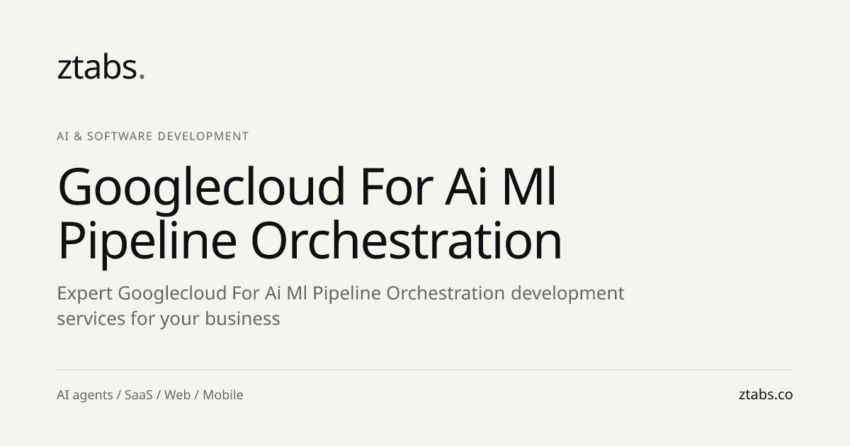 Google Cloud for AI/ML Pipeline Orchestration Development | ZTABS